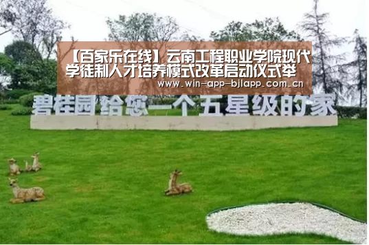 【百家乐在线】云南工程职业学院现代学徒制人才培养模式改革启动仪式举行(图2) 百家乐在线